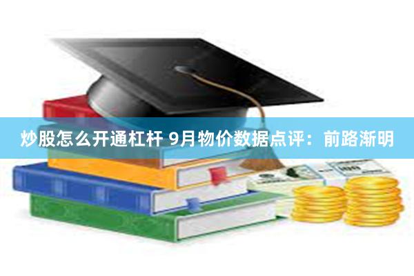 炒股怎么开通杠杆 9月物价数据点评:前路渐明
