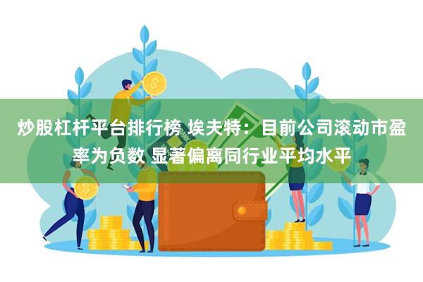 炒股杠杆平台排行榜 埃夫特:目前公司滚动市盈率为负数 显著偏离同行业平均水平