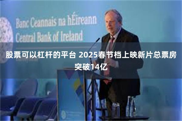 股票可以杠杆的平台 2025春节档上映新片总票房突破14亿