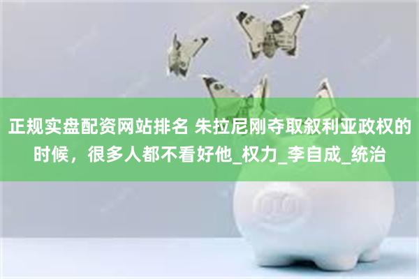 正规实盘配资网站排名 朱拉尼刚夺取叙利亚政权的时候,很多人都不看好他_权力_李自成_统治